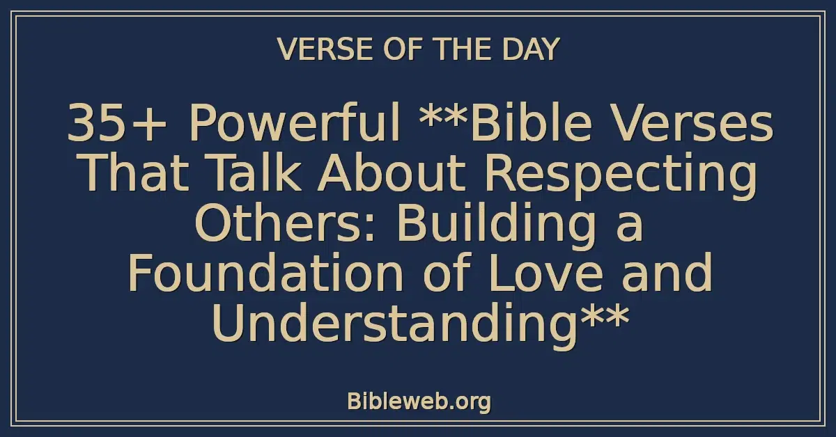 35+ Powerful **Bible Verses That Talk About Respecting Others: Building a Foundation of Love and Understanding**
