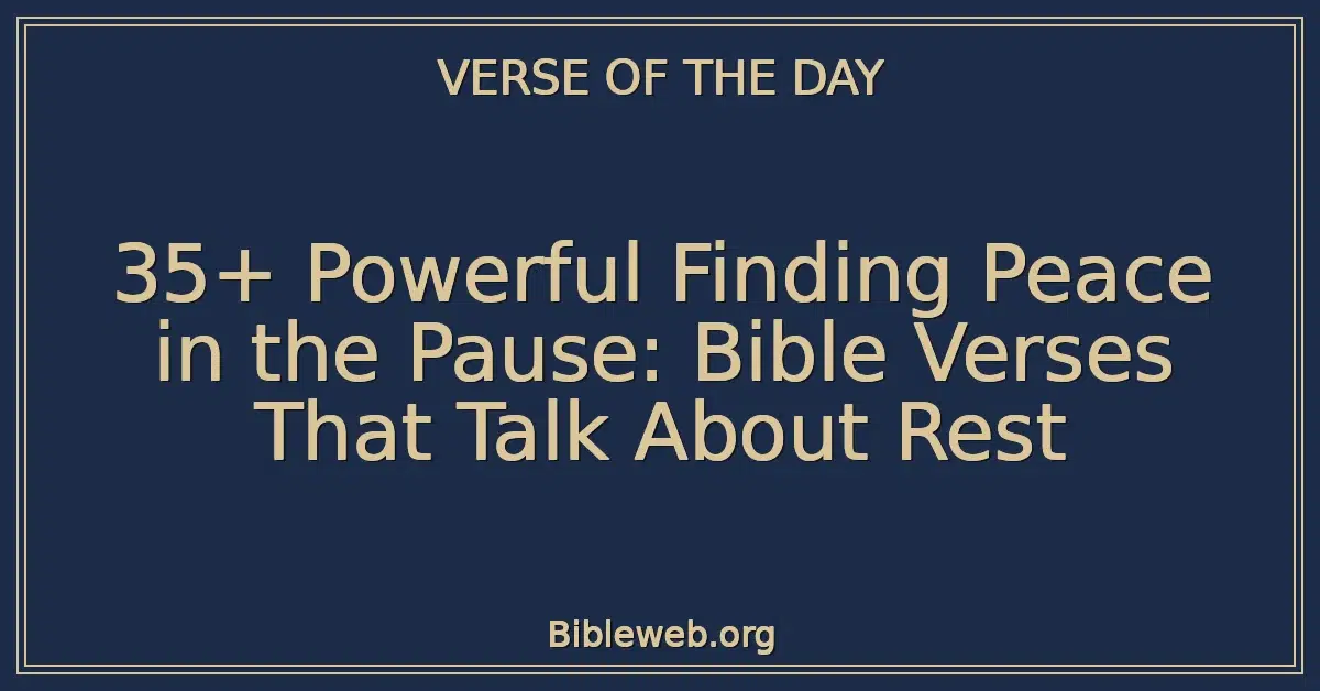 35+ Powerful Finding Peace in the Pause: Bible Verses That Talk About Rest