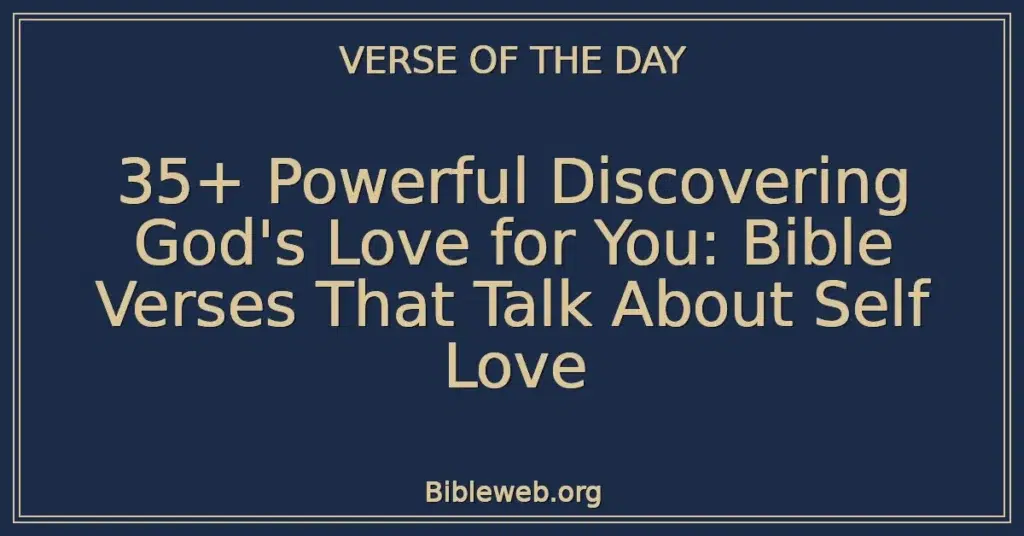 35+ Powerful Discovering God's Love for You: Bible Verses That Talk About Self Love