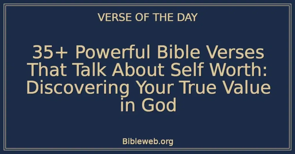 35+ Powerful Bible Verses That Talk About Self Worth: Discovering Your True Value in God