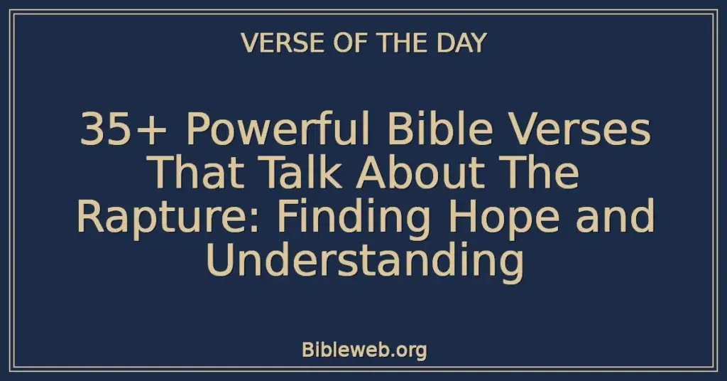 35+ Powerful Bible Verses That Talk About The Rapture: Finding Hope and Understanding