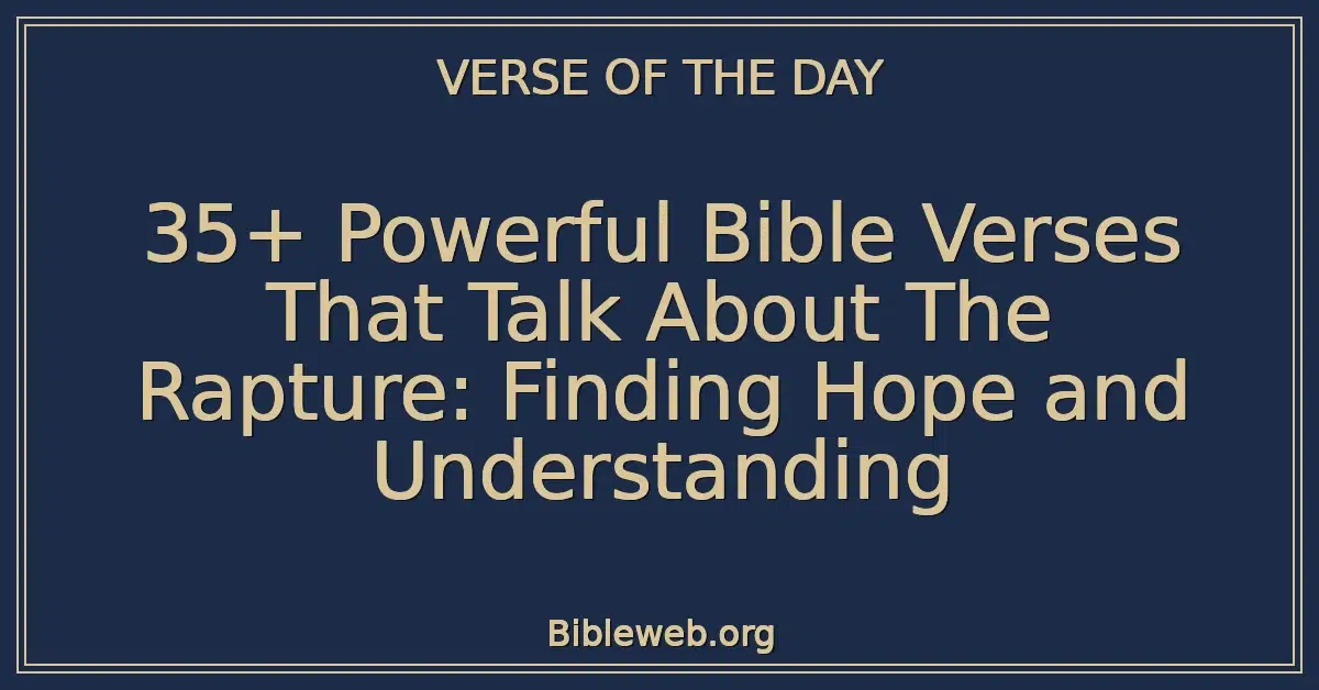35+ Powerful Bible Verses That Talk About The Rapture: Finding Hope and Understanding