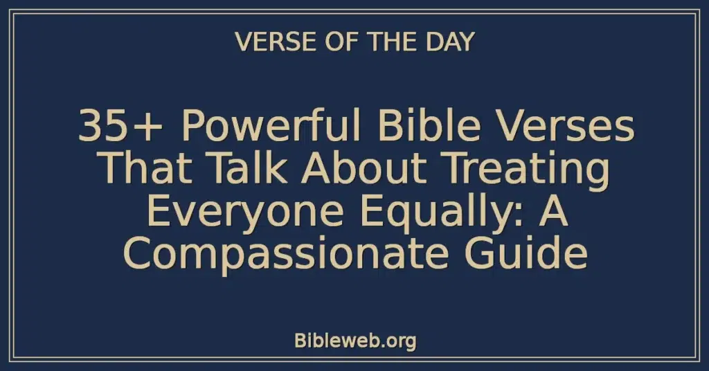 35+ Powerful Bible Verses That Talk About Treating Everyone Equally: A Compassionate Guide