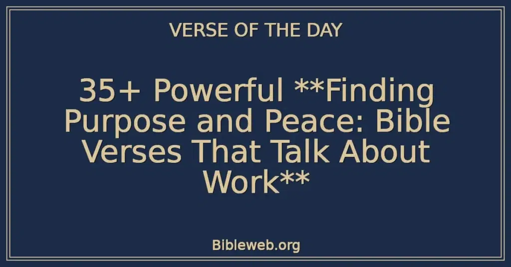 35+ Powerful **Finding Purpose and Peace: Bible Verses That Talk About Work**