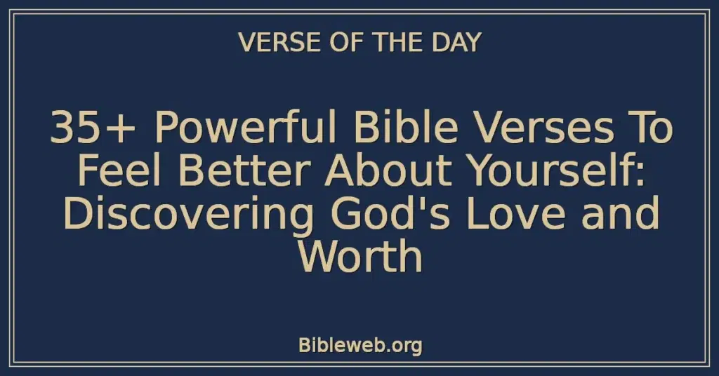 35+ Powerful Bible Verses To Feel Better About Yourself: Discovering God's Love and Worth