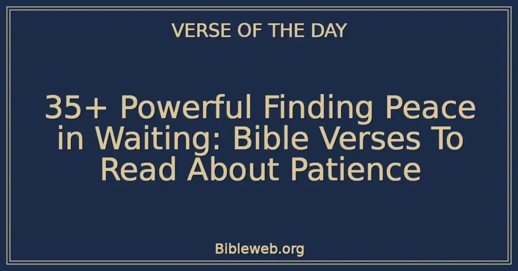 35+ Powerful Finding Peace in Waiting: Bible Verses To Read About Patience