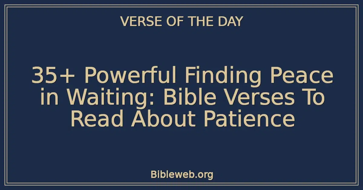 35+ Powerful Finding Peace in Waiting: Bible Verses To Read About Patience