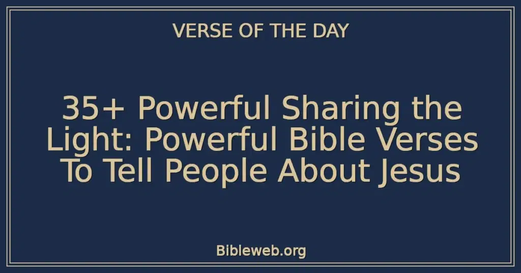 35+ Powerful Sharing the Light: Powerful Bible Verses To Tell People About Jesus