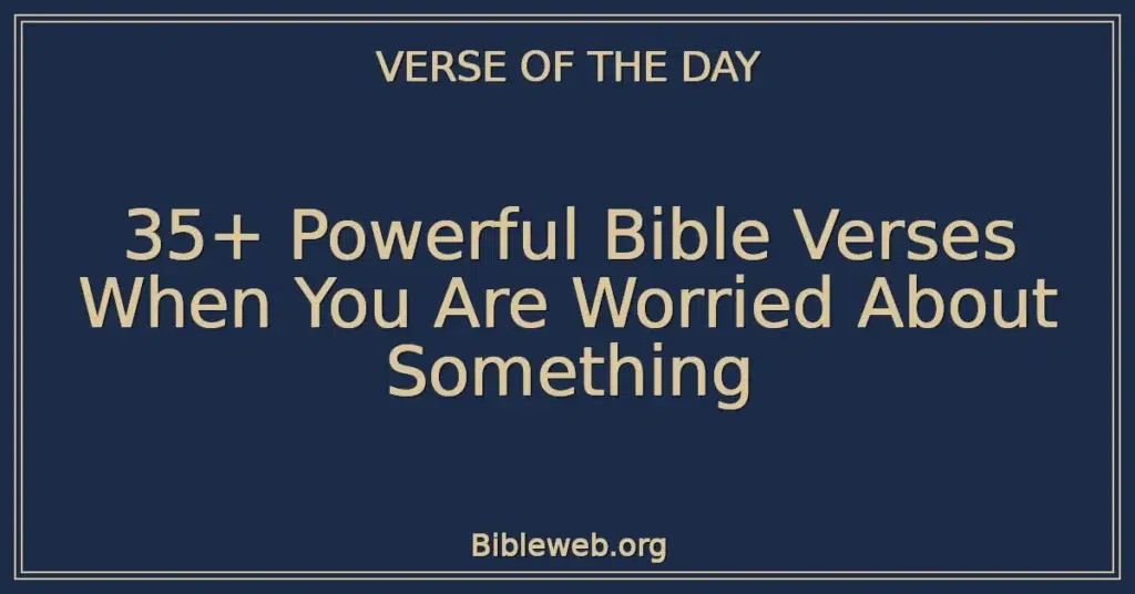 35+ Powerful Bible Verses When You Are Worried About Something