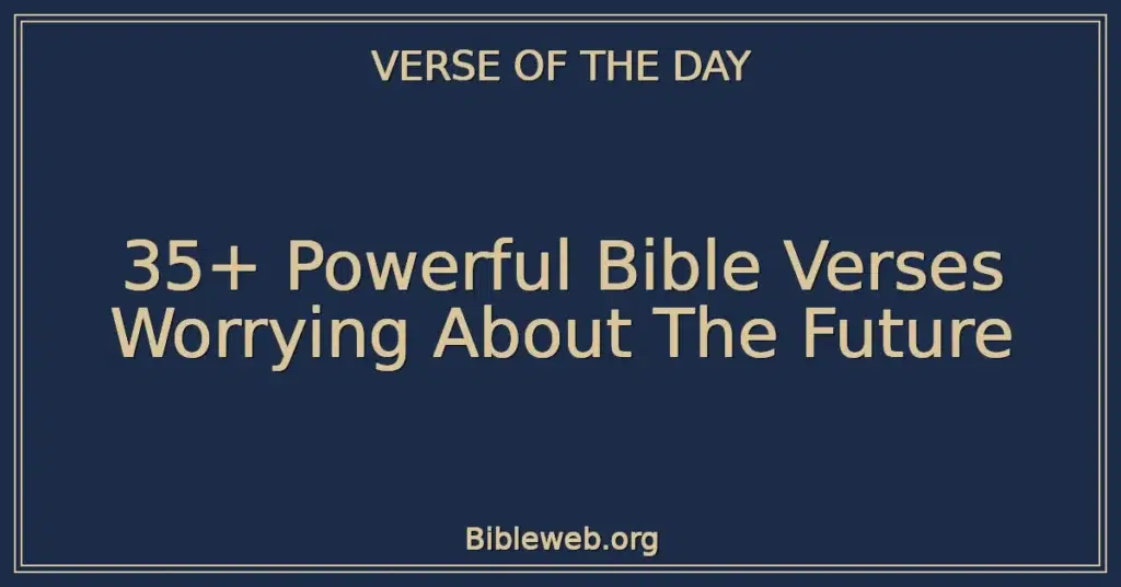 35+ Powerful Bible Verses Worrying About The Future