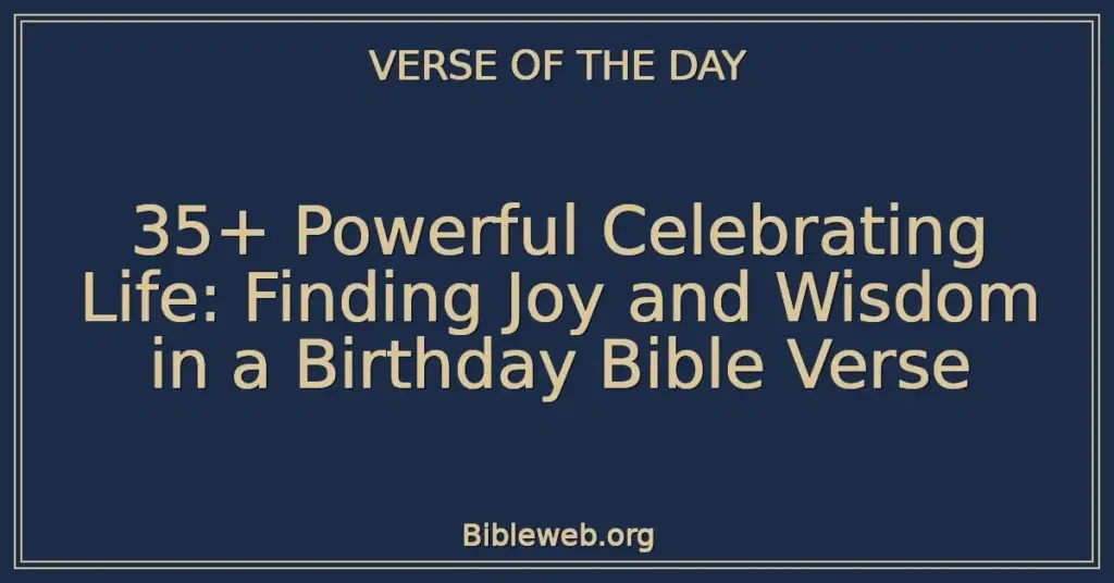 35+ Powerful Celebrating Life: Finding Joy and Wisdom in a Birthday Bible Verse