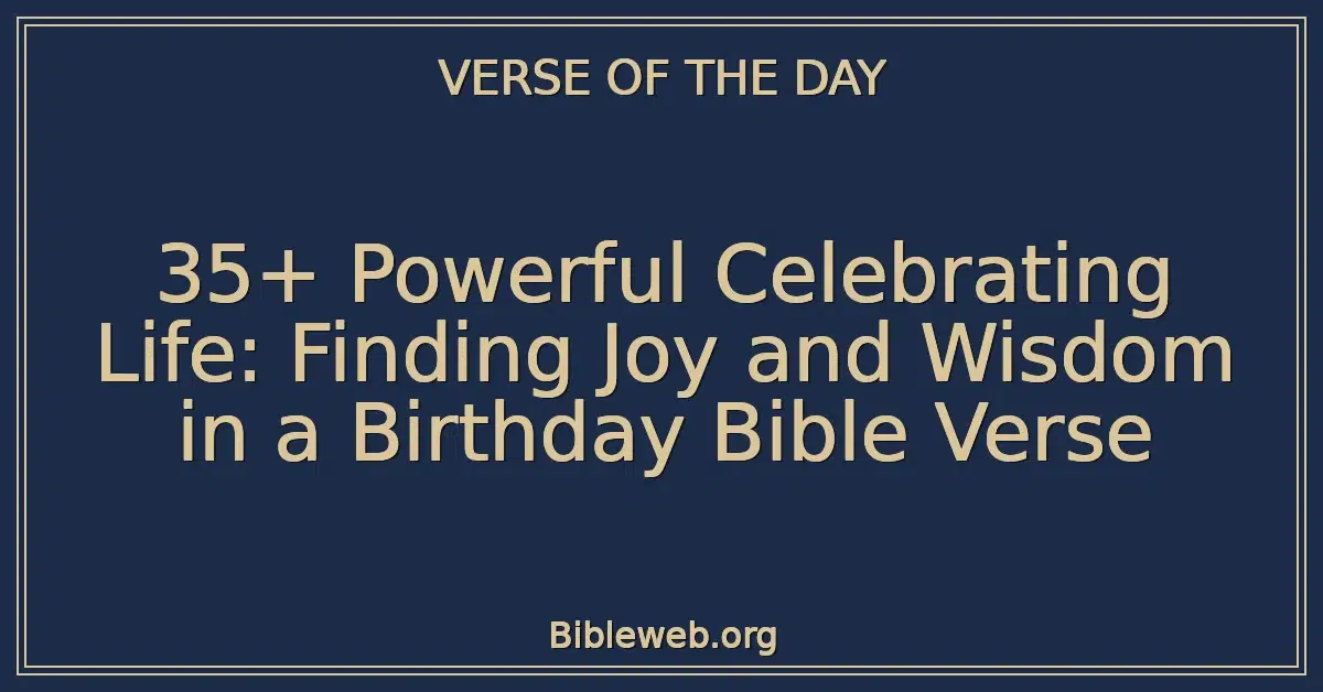 35+ Powerful Celebrating Life: Finding Joy and Wisdom in a Birthday Bible Verse