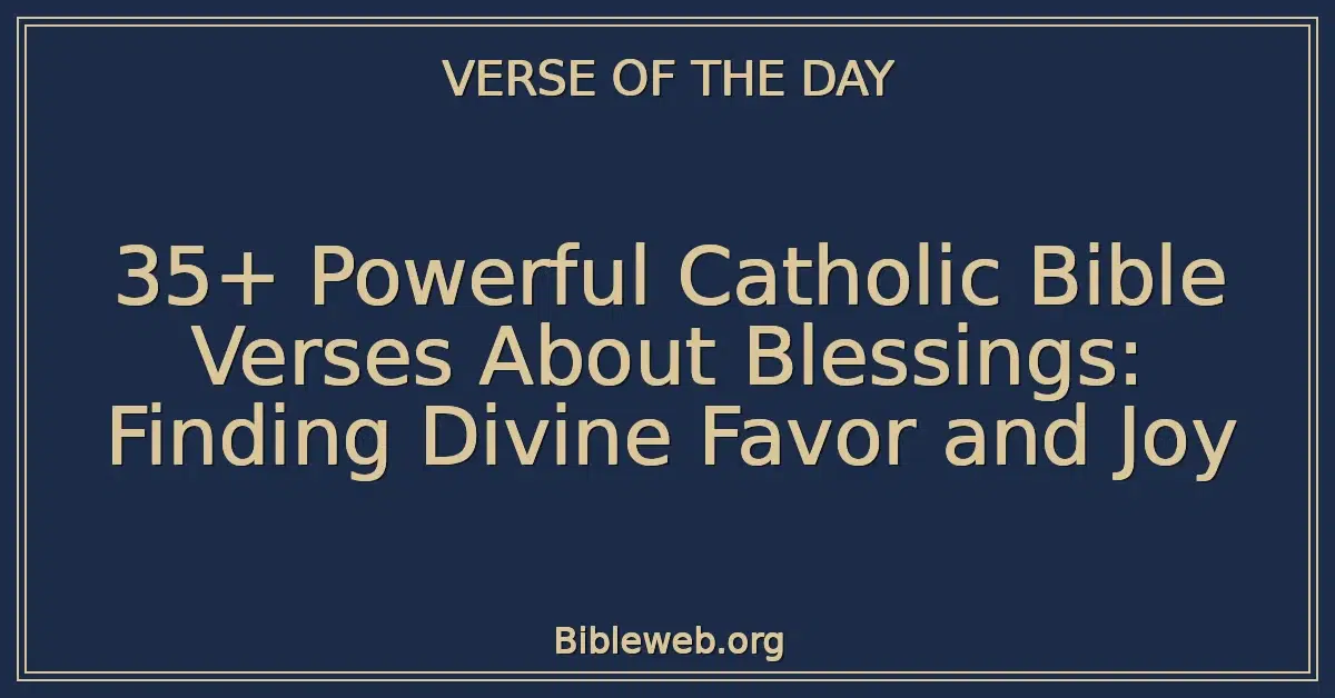 35+ Powerful Catholic Bible Verses About Blessings: Finding Divine Favor and Joy