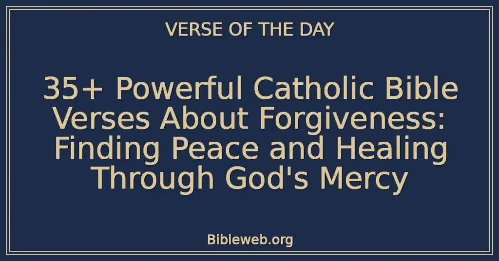 35+ Powerful Catholic Bible Verses About Forgiveness: Finding Peace and Healing Through God's Mercy