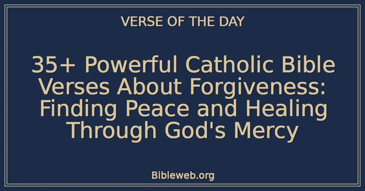 35+ Powerful Catholic Bible Verses About Forgiveness: Finding Peace and Healing Through God's Mercy