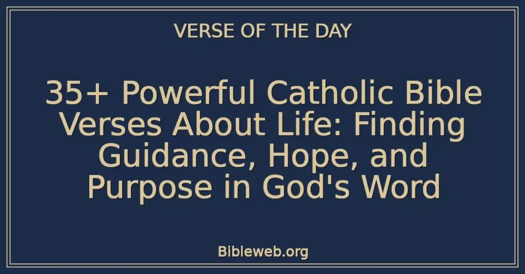 35+ Powerful Catholic Bible Verses About Life: Finding Guidance, Hope, and Purpose in God's Word