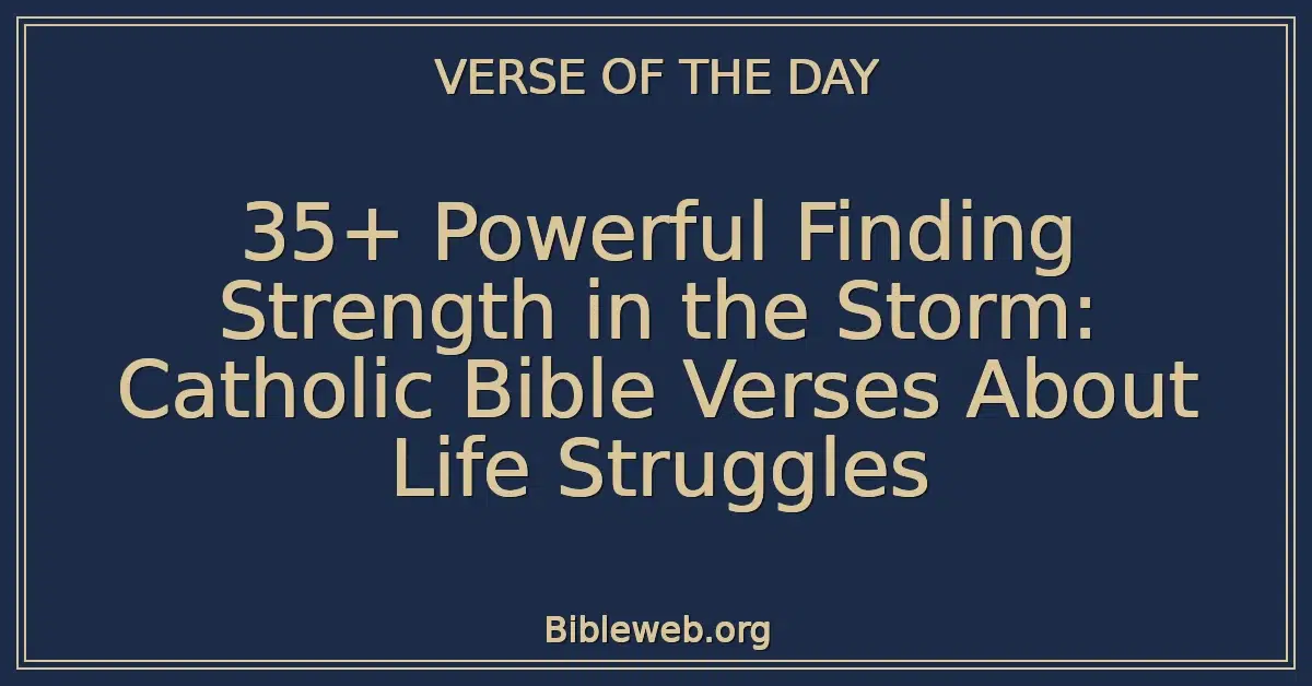 35+ Powerful Finding Strength in the Storm: Catholic Bible Verses About Life Struggles