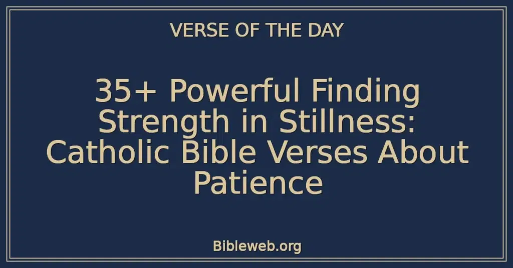 35+ Powerful Finding Strength in Stillness: Catholic Bible Verses About Patience