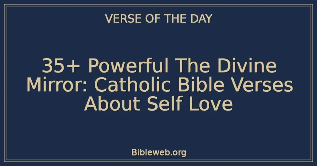 35+ Powerful The Divine Mirror: Catholic Bible Verses About Self Love