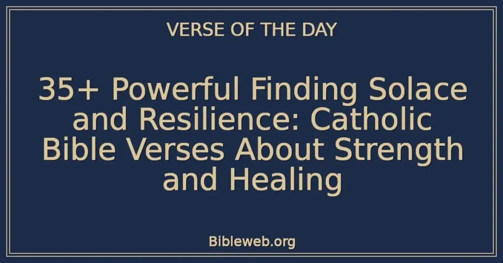 35+ Powerful Finding Solace and Resilience: Catholic Bible Verses About Strength and Healing