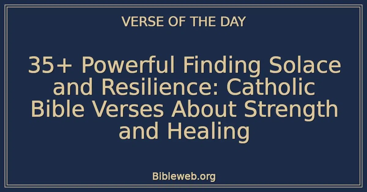 35+ Powerful Finding Solace and Resilience: Catholic Bible Verses About Strength and Healing