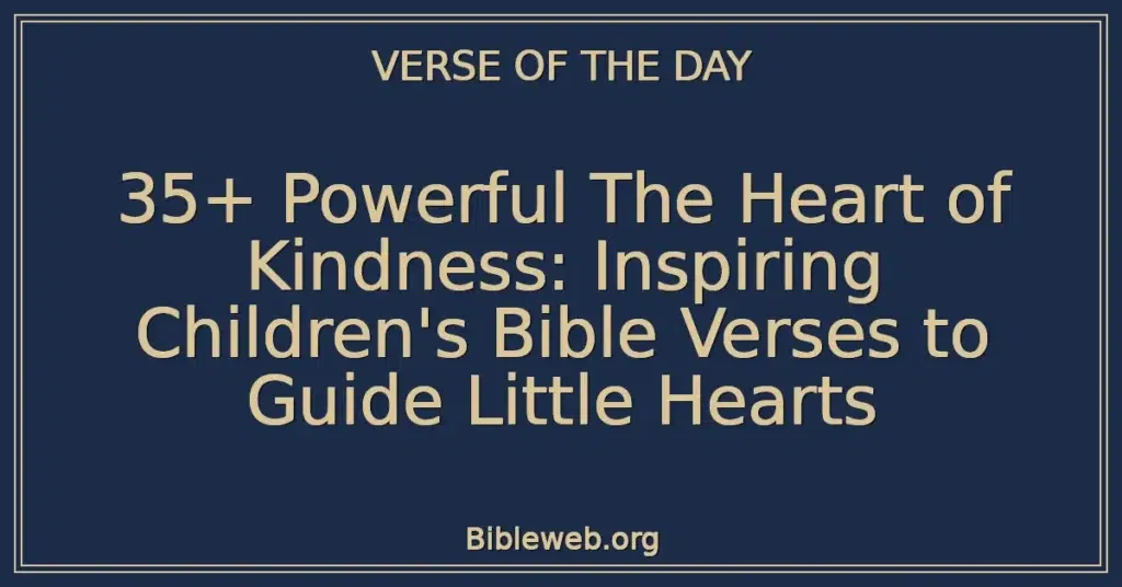 35+ Powerful The Heart of Kindness: Inspiring Children's Bible Verses to Guide Little Hearts