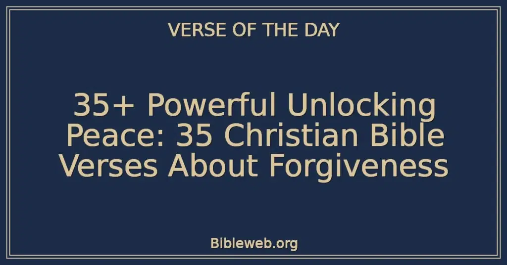35+ Powerful Unlocking Peace: 35 Christian Bible Verses About Forgiveness