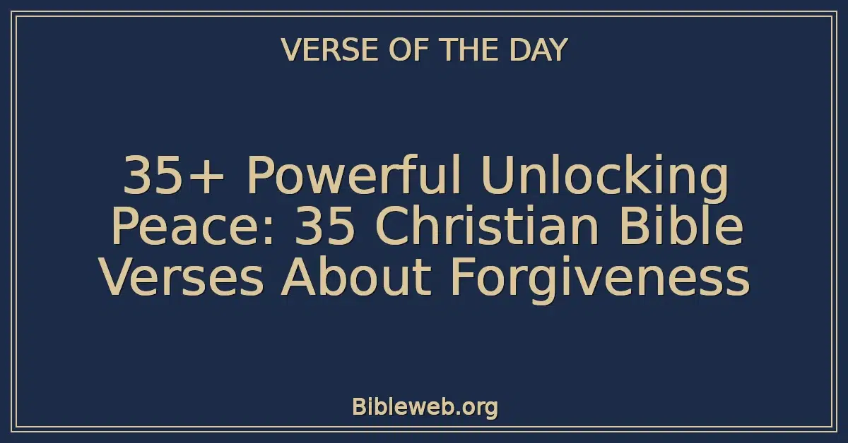 35+ Powerful Unlocking Peace: 35 Christian Bible Verses About Forgiveness