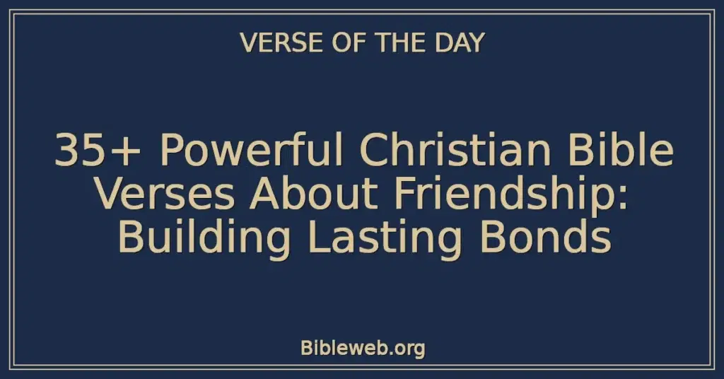 35+ Powerful Christian Bible Verses About Friendship: Building Lasting Bonds