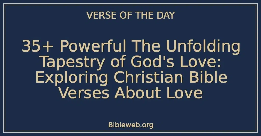35+ Powerful The Unfolding Tapestry of God's Love: Exploring Christian Bible Verses About Love