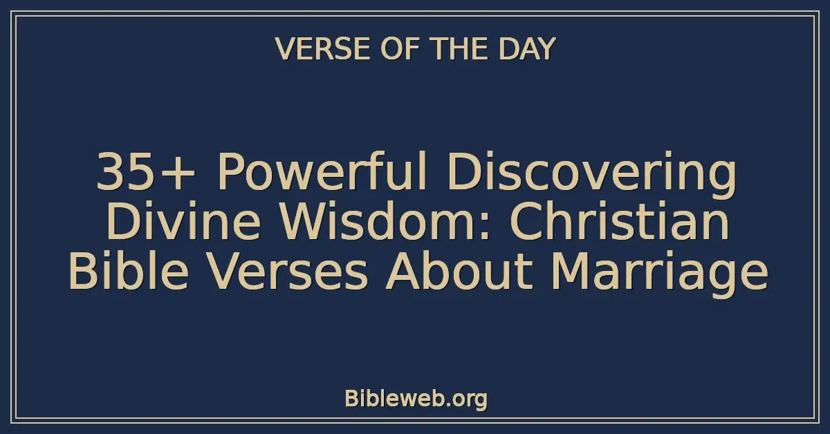 35+ Powerful Discovering Divine Wisdom: Christian Bible Verses About Marriage