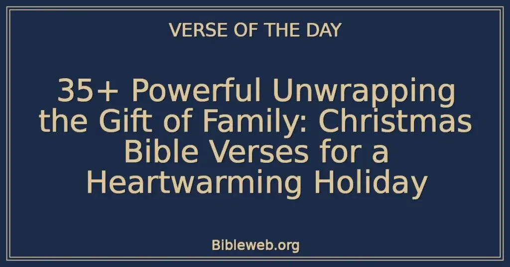 35+ Powerful Unwrapping the Gift of Family: Christmas Bible Verses for a Heartwarming Holiday