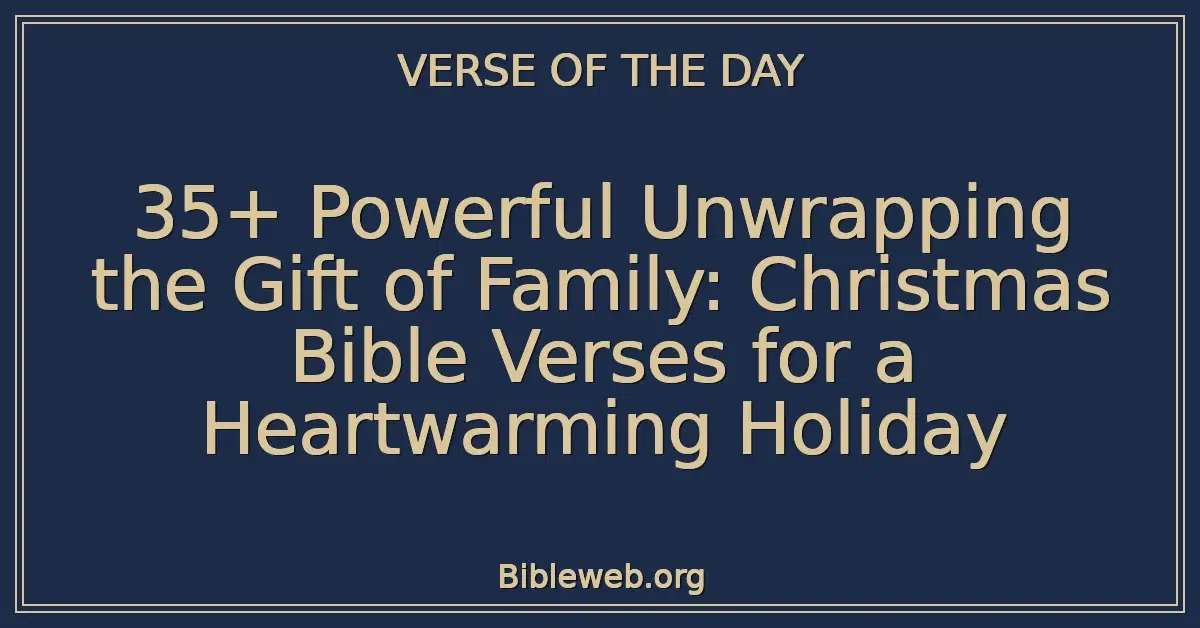 35+ Powerful Unwrapping the Gift of Family: Christmas Bible Verses for a Heartwarming Holiday