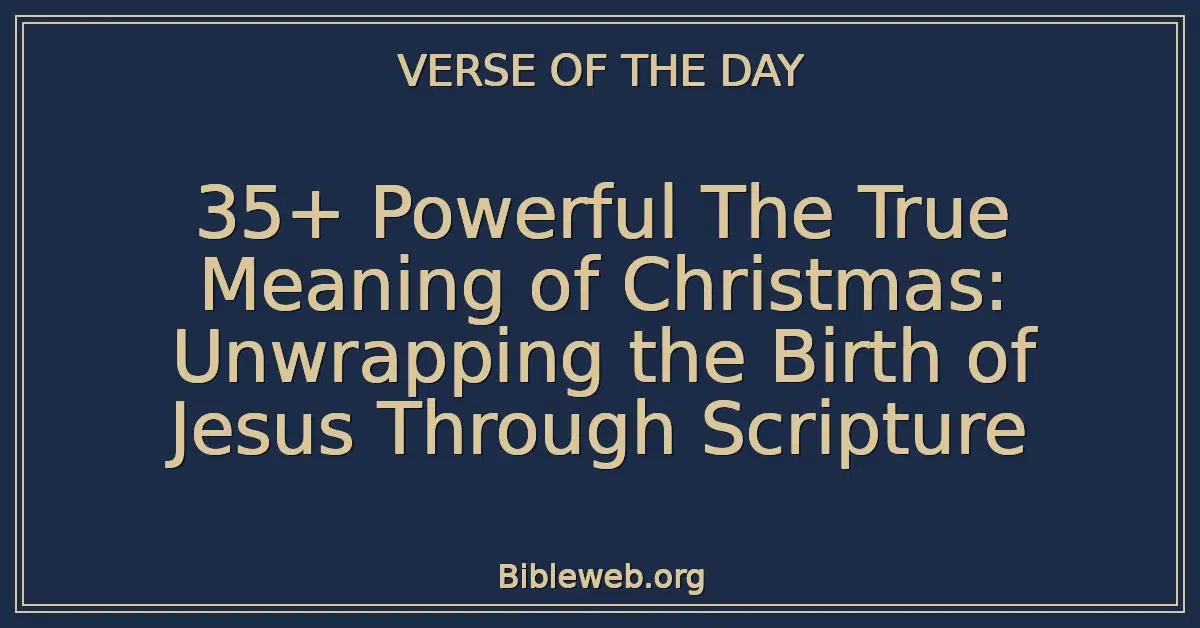 35+ Powerful The True Meaning of Christmas: Unwrapping the Birth of Jesus Through Scripture