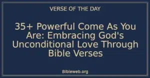 35+ Powerful Come As You Are: Embracing God's Unconditional Love Through Bible Verses