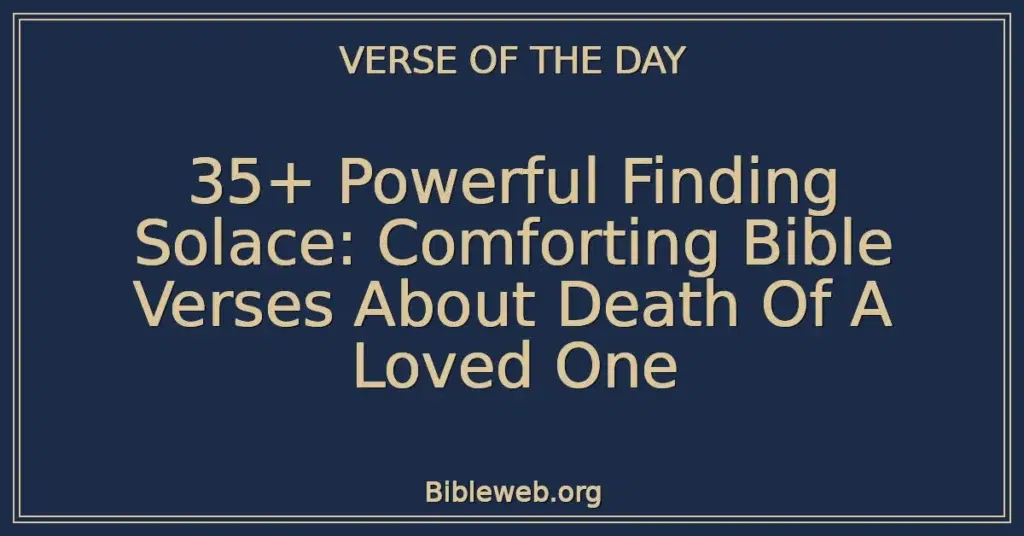 35+ Powerful Finding Solace: Comforting Bible Verses About Death Of A Loved One