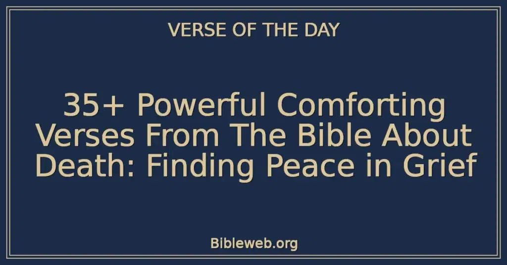 35+ Powerful Comforting Verses From The Bible About Death: Finding Peace in Grief