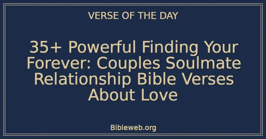35+ Powerful Finding Your Forever: Couples Soulmate Relationship Bible Verses About Love