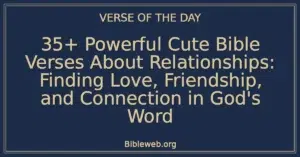 35+ Powerful Cute Bible Verses About Relationships: Finding Love, Friendship, and Connection in God's Word
