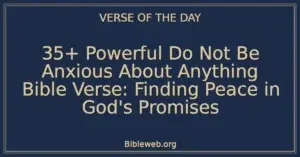 35+ Powerful Do Not Be Anxious About Anything Bible Verse: Finding Peace in God’s Promises