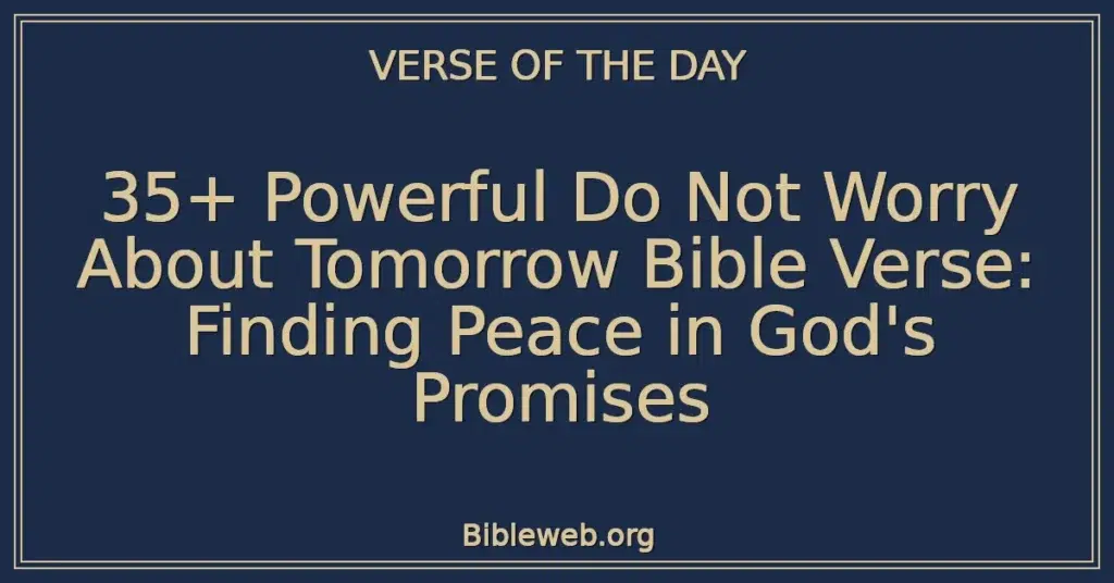 35+ Powerful Do Not Worry About Tomorrow Bible Verse: Finding Peace in God's Promises