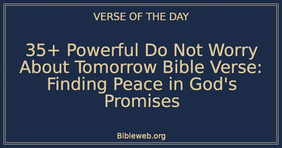 35+ Powerful Do Not Worry About Tomorrow Bible Verse: Finding Peace in God's Promises