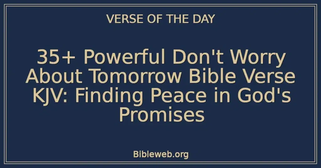 35+ Powerful Don't Worry About Tomorrow Bible Verse KJV: Finding Peace in God's Promises