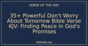 35+ Powerful Don't Worry About Tomorrow Bible Verse KJV: Finding Peace in God's Promises