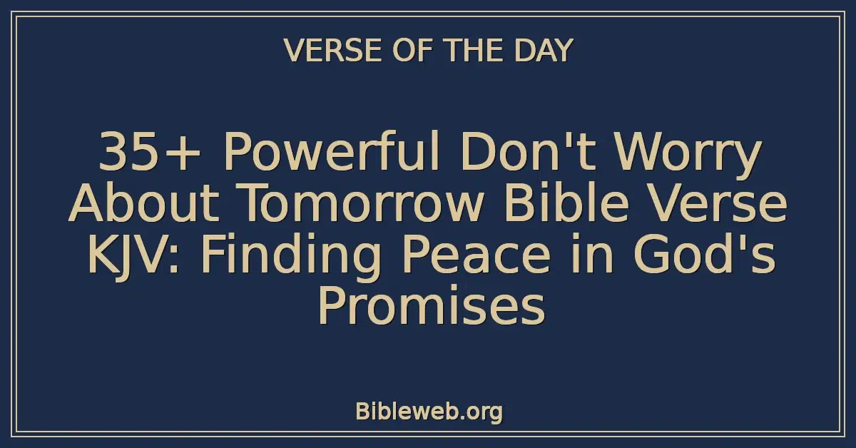 35+ Powerful Don't Worry About Tomorrow Bible Verse KJV: Finding Peace in God's Promises