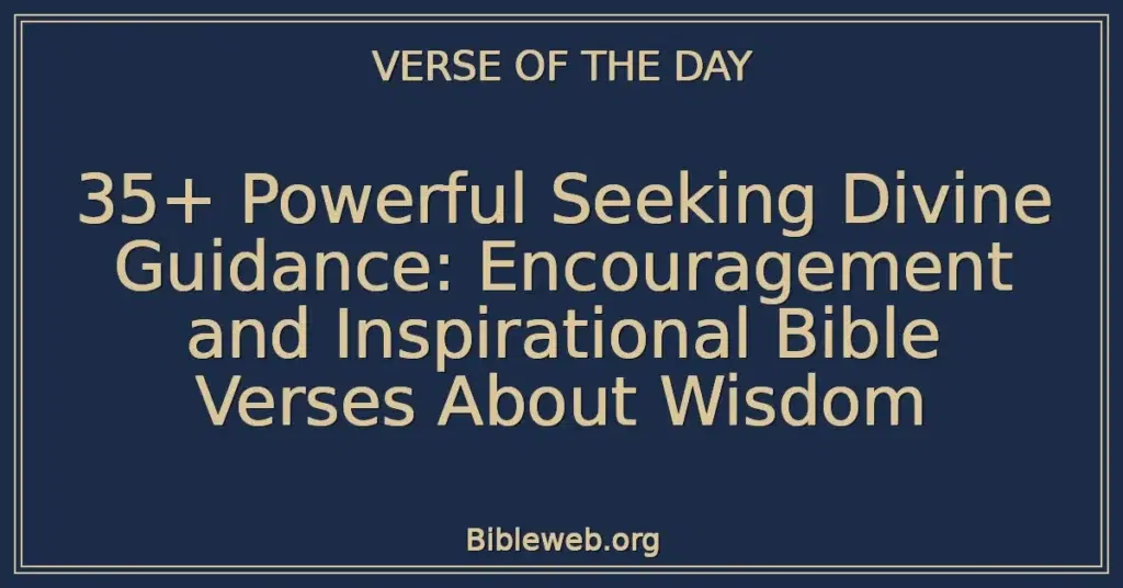 35+ Powerful Seeking Divine Guidance: Encouragement and Inspirational Bible Verses About Wisdom