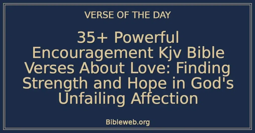 35+ Powerful Encouragement Kjv Bible Verses About Love: Finding Strength and Hope in God's Unfailing Affection