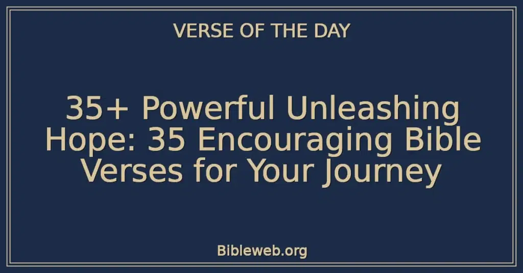 35+ Powerful Unleashing Hope: 35 Encouraging Bible Verses for Your Journey