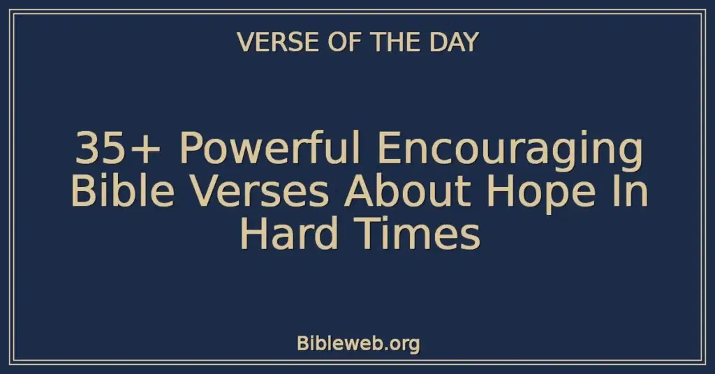 35+ Powerful Encouraging Bible Verses About Hope In Hard Times