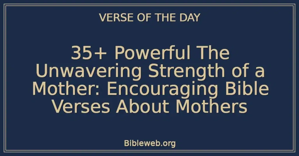 35+ Powerful The Unwavering Strength of a Mother: Encouraging Bible Verses About Mothers